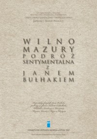 Wilno-Mazury. Podróż sentymentalna z Janem Bułhakiem